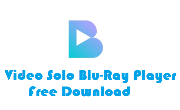 Video Solo Blu-Ray Player Free Download